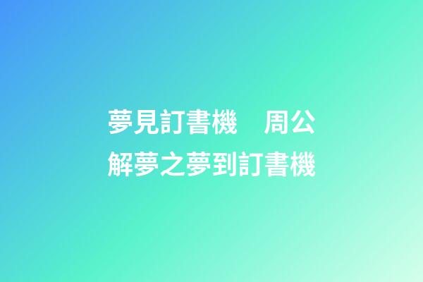 夢見訂書機　周公解夢之夢到訂書機